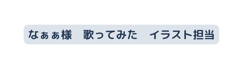 なぁぁ様 歌ってみた イラスト担当